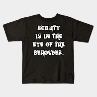 Beauty is in the Eye of the Beholder Kids T-Shirt